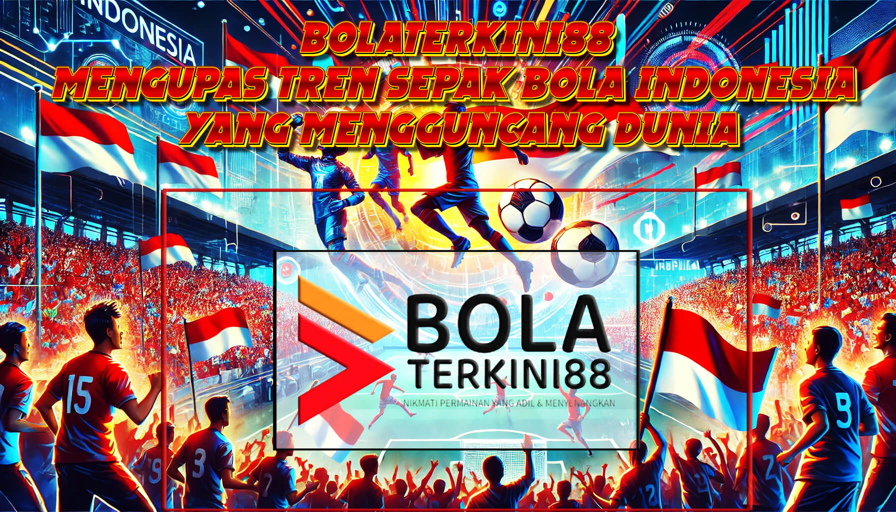 Ilustrasi tren sepak bola Indonesia dengan pemain ikonik, stadion megah, dan penonton yang membawa bendera merah putih.